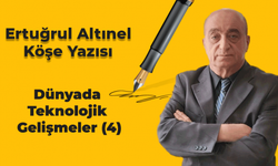 Ertuğrul Altınel yazdı…. Dünyada Teknolojik Gelişmeler (4)