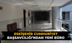 Eskişehir Cumhuriyet Başsavcılığı’ndan yeni büro hamlesi