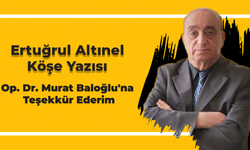 Ertuğrul Altınel yazdı... Op. Dr. Murat Baloğlu'na Teşekkür Ederim