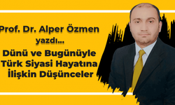 Prof. Dr. Alper Özmen Köşe Yazısı... Dünü ve Bugünüyle Türk Siyasi Hayatına İlişkin Düşünceler