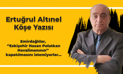 Ertuğrul Altınel Köşe Yazısı, Emirdağlılar,  ‘’Eskişehir Hasan Polatkan Havalimanının’’  kapatılmasını istemiyorlar…