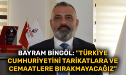 Bayram Bingöl: "Türkiye Cumhuriyetini tarikatlara ve cemaatlere bırakmayacağız"