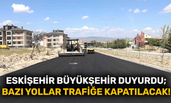 Eskişehir Büyükşehir duyurdu; Bazı yollar trafiğe kapatılacak!
