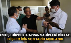 Eskişehir’deki hayvan sahipleri dikkat! Son tarih açıklandı