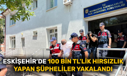 Eskişehir’de 100 bin TL’lik hırsızlık yapan şüpheliler yakalandı