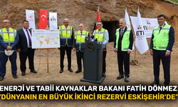 Enerji ve Tabii Kaynaklar Bakanı Fatih Dönmez; "Dünyanın en büyük ikinci rezervi Eskişehir'de"