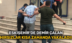 Eskişehir'de demir çalan hırsızlar kısa zamanda yakalandı!