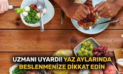 Uzmanı uyardı! Yaz aylarında beslenmenize dikkat edin