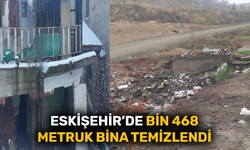 Eskişehir’de 1468  metruk bina temizlendi