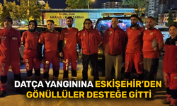 Datça yangınına Eskişehir’den gönüllüler desteğe gitti
