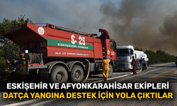 Eskişehir ve Afyonkarahisar ekipleri Datça yangına destek için yola çıktılar