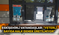 Eskişehirli vatandaşlar: "Yeterli sayıda halk ekmek üretilmiyor"