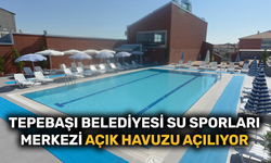 Tepebaşı Belediyesi Su Sporları Merkezi Açık Havuzu açılıyor