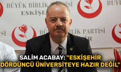 Salim Acabay: "Eskişehir dördüncü üniversiteye hazır değil"