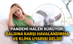 Pandemi halen sürüyor; Salgına karşı havalandırma ve klima uyarısı geldi!