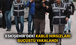 Eskişehir’deki kablo hırsızları suçüstü yakalandı