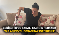 Eskişehir’de yaralı kadının feryadı yürekleri yaktı!