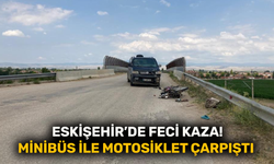 Eskişehir’de feci kaza! Minibüs ile motosiklet çarpıştı