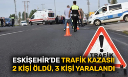Eskişehir'de trafik kazası! 2 ölü, 3 yaralı