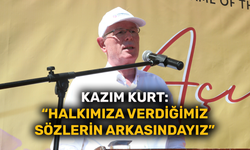 Kazım Kurt: “Halkımıza verdiğimiz sözlerin arkasındayız”
