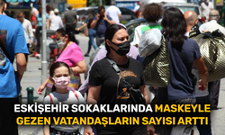 Eskişehir sokaklarında maskeyle gezen vatandaşların sayısı arttı