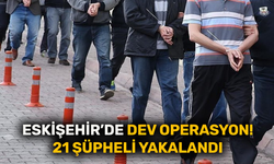 Eskişehir’de dev operasyon! 21 şüpheli yakalandı