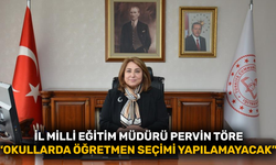 İl Milli Eğitim Müdürü Pervin Töre: "Okullarda öğretmen seçimi yapılamayacak”