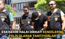 Eskişehir halkı dikkat! Kendilerini polis olarak tanıtıyorlar