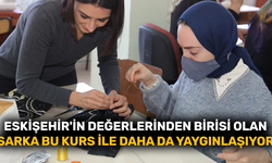 Eskişehir'in değerlerinden olan Sarka bu kurs ile daha da yaygınlaşıyor