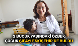 2 buçuk yaşındaki Özbek çocuk şifayı Eskişehir'de buldu