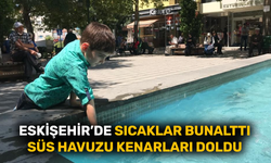 Eskişehir’de sıcaklar bunalttı, süs havuzu kenarları doldu