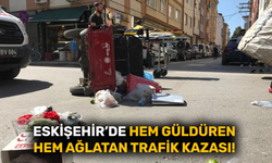 Eskişehir'de hem güldüren hem ağlatan trafik kazası