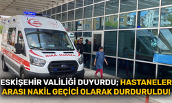 Eskişehir Valiliği duyurdu; Hastaneler arası nakil geçici olarak durduruldu!