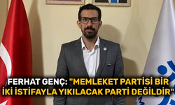 Ferhat Genç: "Memleket Partisi bir iki istifayla yıkılacak parti değildir"