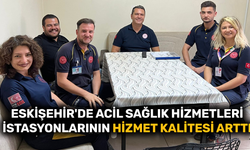 Eskişehir'de acil sağlık hizmetleri istasyonlarının hizmet kalitesi arttı