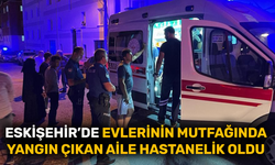 Eskişehir’de evlerinin mutfağında yangın çıkan aile hastanelik oldu