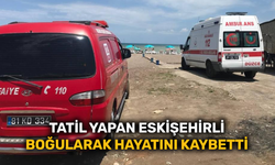 Tatil yapan Eskişehirli vatandaş boğularak hayatını kaybetti