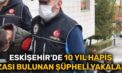 Eskişehir'de 10 yıl hapis cezası bulunan şüpheli yakalandı