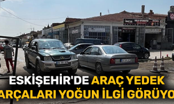 Eskişehir'de araç yedek parçaları yoğun ilgi görüyor