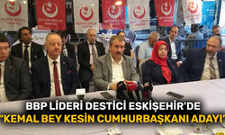 BBP Lideri Destici Eskişehir’de: "Kemal Bey kesin Cumhurbaşkanı adayı"