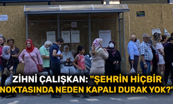 Zihni Çalışkan: "Şehrin hiçbir noktasında neden kapalı durak yok?"