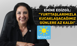Emine Edizgil: "Yurttaşlarımızla kucaklaşacağımız günlere az kaldı"