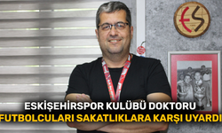 Eskişehirspor Kulübü Doktoru futbolcuları sakatlıklara karşı uyardı