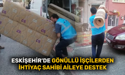Eskişehir'de gönüllü işçilerden ihtiyaç sahibi aileye destek