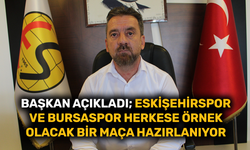 Başkan açıkladı; Eskişehirspor ve Bursaspor herkese örnek olacak bir maça hazırlanıyor