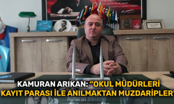 Kamuran Arıkan: “Okul müdürleri kayıt parası ile anılmaktan muzdaripler"