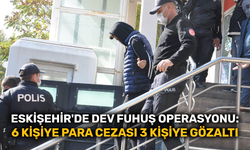 Eskişehir'de dev fuhuş operasyonu: 6 kişiye para cezası 3 kişiye gözaltı