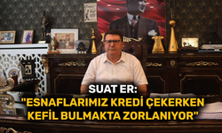 Suat Er: "Esnaflarımız kredi çekerken kefil bulmakta zorlanıyor"