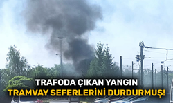 Trafoda çıkan yangın tramvay seferlerini durdurmuş!