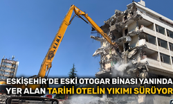 Eskişehir’de eski otogar binası yanında yer alan tarihi otelin yıkımı sürüyor